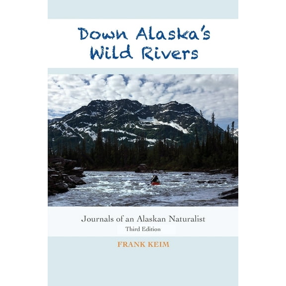 Down Alaska's Wild Rivers: Journals of an Alaskan Naturalist, (Paperback)