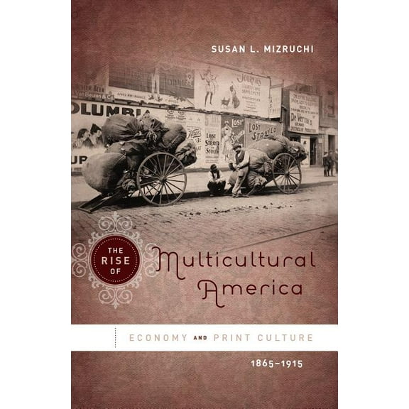 The Rise of Multicultural America: Economy and Print Culture, 1865-1915, (Paperback)