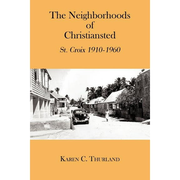 The Neighborhoods of Christiansted : St. Croix 1910-1960 (Paperback)