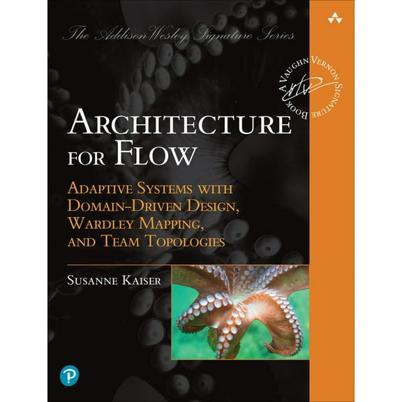 Addison-Wesley Signature Series (Vernon) Architecture for Flow: Adaptive Systems with Domain-Driven Design, Wardley Mapping, and Team Topologies, (Paperback)