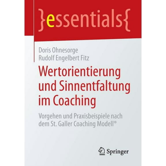 Essentials Wertorientierung Und Sinnentfaltung Im Coaching: Vorgehen Und Praxisbeispiele Nach Dem St. Galler Coaching Modell(r), (Paperback)