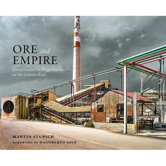 Ore and Empire: Conquistadors to Guggenheims on the Camino Real, (Hardcover)