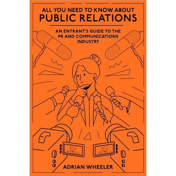 All You Need to Know about Public Relations: An Entrant's Guide to the PR and Communications Industry, (Paperback)