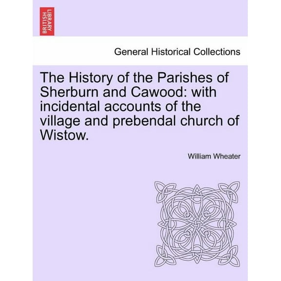 The History of the Parishes of Sherburn and Cawood: With Incidental Accounts of the Village and Prebendal Church of Wistow. Second Edition Paperback