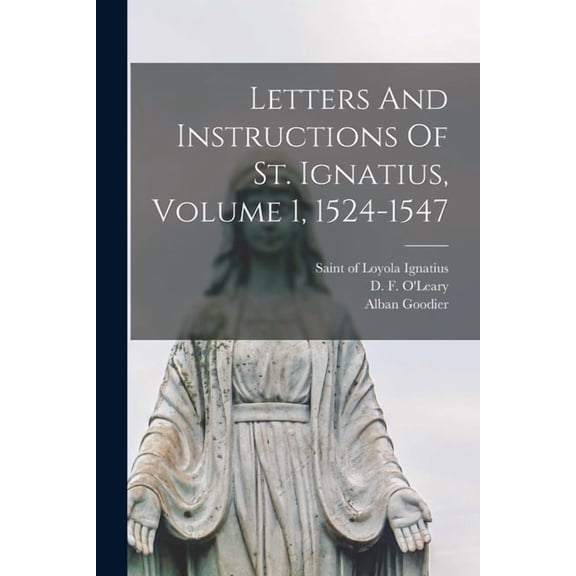 Letters And Instructions Of St. Ignatius, Volume 1, 1524-1547