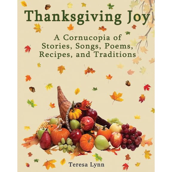 Thanksgiving Joy: A Cornucopia of Stories, Songs, Poems, Recipes, and Traditions, (Paperback)