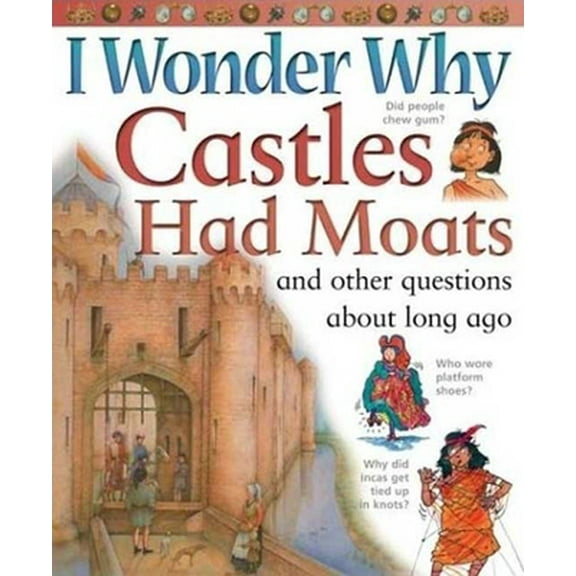 Pre-Owned I Wonder Why Castles Had Moats: and Other Questions About Long Ago (Paperback) 0753458098 9780753458099