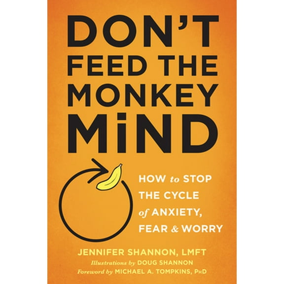Pre-Owned Don't Feed the Monkey Mind: How to Stop the Cycle of Anxiety, Fear, and Worry (Paperback) 1626255067 9781626255067