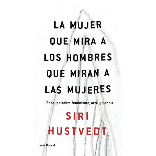 LA MUJER QUE MIRA A LOS HOMBRES QUE MIRAN A LAS MUJERES EDITORIAL SEIX BARRAL SIRI HUSTVEDT