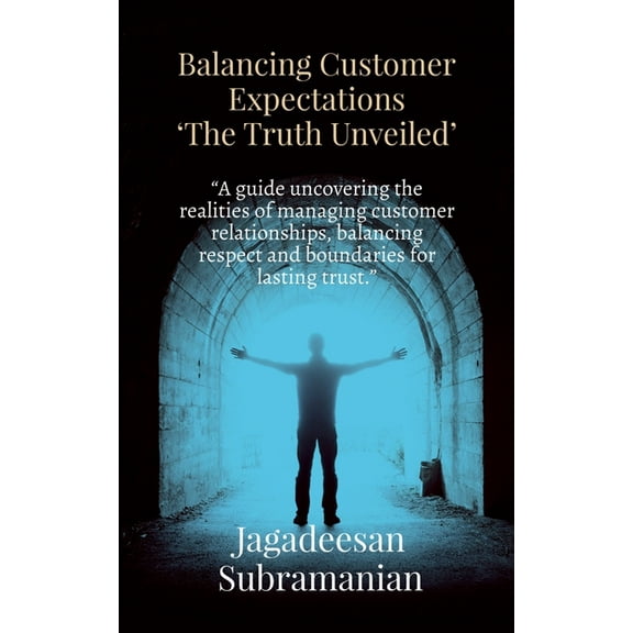 Balancing Customer Expectations "The Truth Unveiled": "A guide uncovering the realities of managing customer relationshi, (Paperback)
