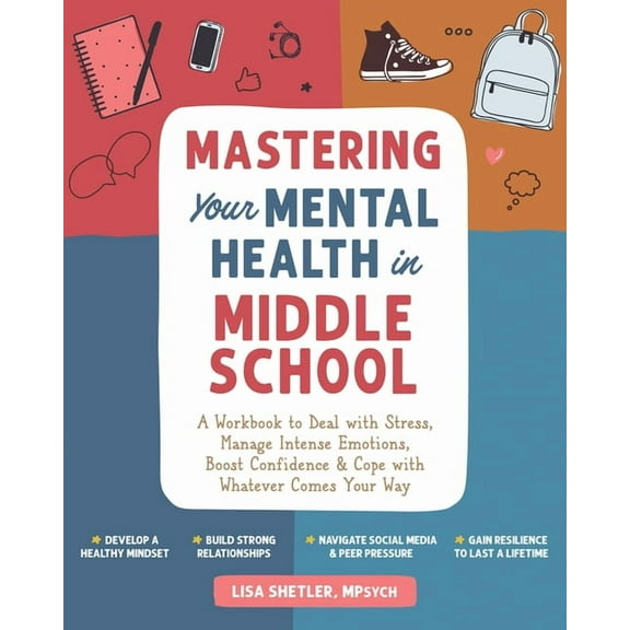 Mastering Your Mental Health in Middle School: A Workbook to Deal with Stress, Manage Intense Emotions, Boost Confidence, (Paperback)