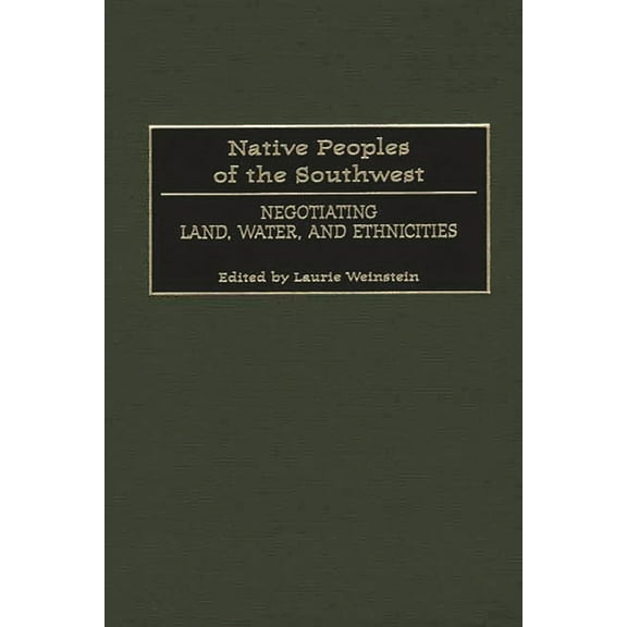 Native Peoples of the Americas Native Peoples of the Southwest: Negotiating Land, Water, and Ethnicities, (Hardcover)