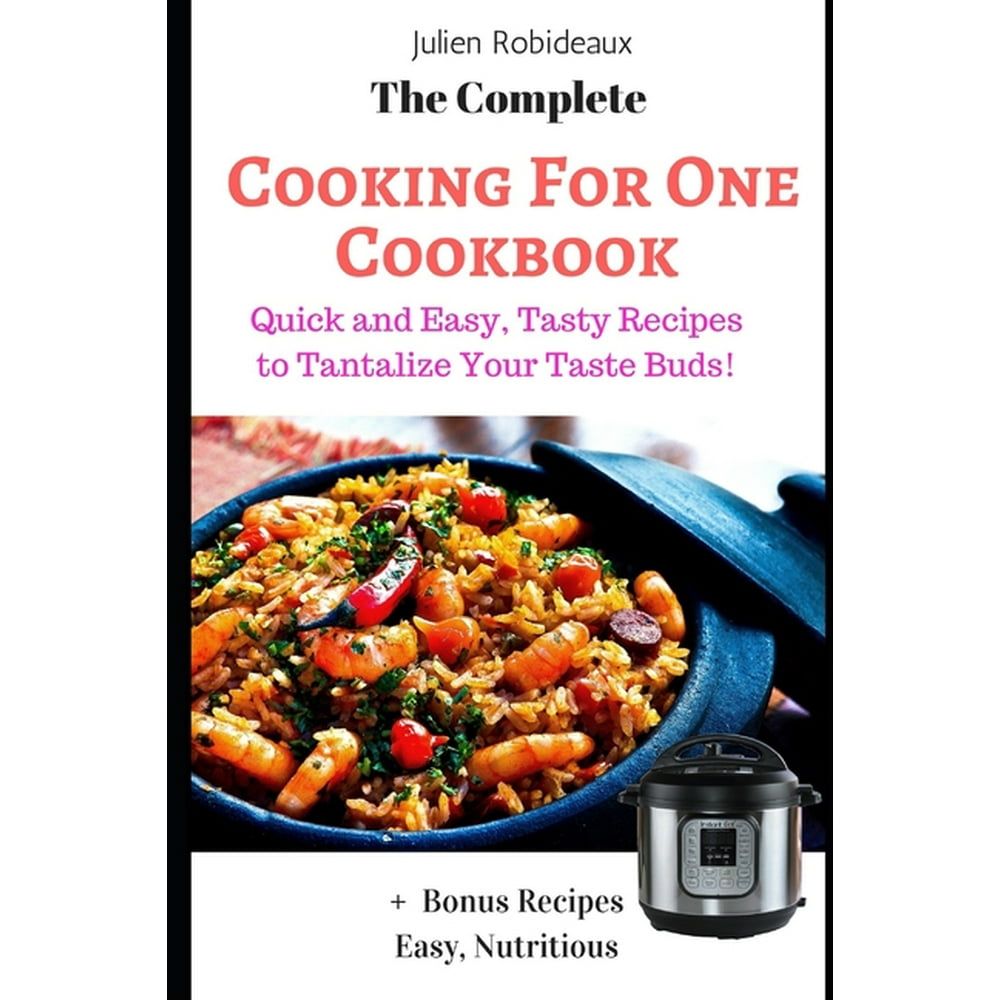 The Complete Cooking for One Cookbook : Quick and Easy, Tasty Recipes