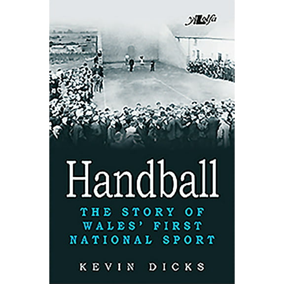 Handball : The Story of Wales' First National Sport (Paperback)