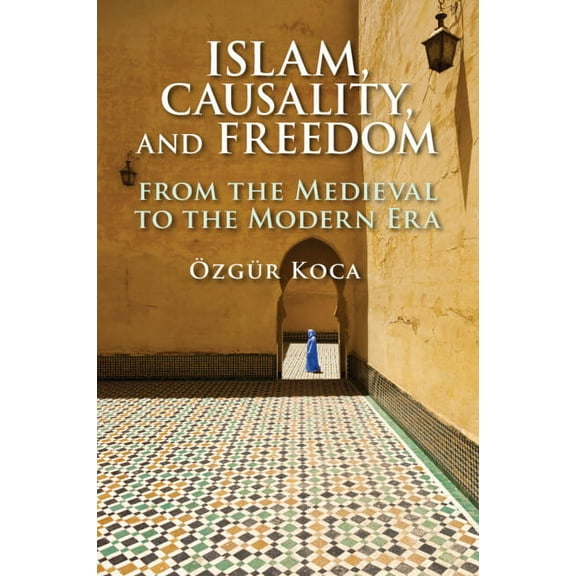 Islam, Causality, and Freedom: From the Medieval to the Modern Era, (Paperback)