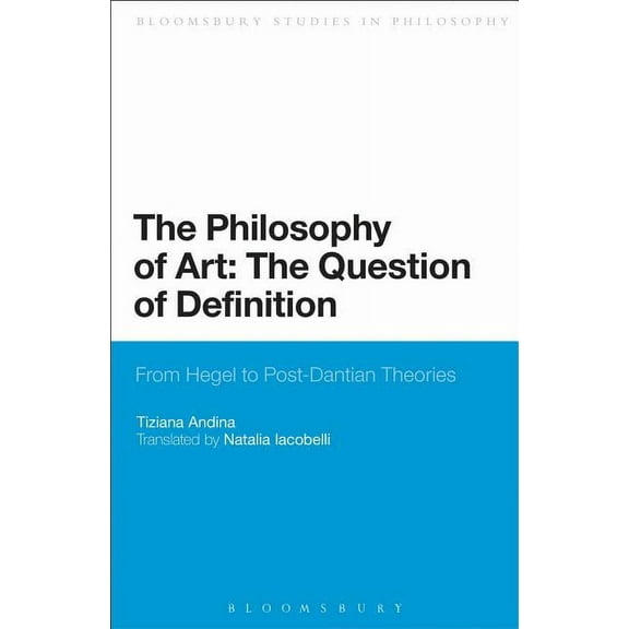 Bloomsbury Studies in Philosophy The Philosophy of Art: The Question of Definition: From Hegel to Post-Dantian Theories, (Paperback)