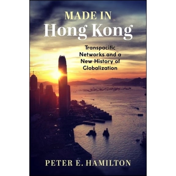 Studies of the Weatherhead East Asian In Made in Hong Kong: Transpacific Networks and a New History of Globalization, (Hardcover)