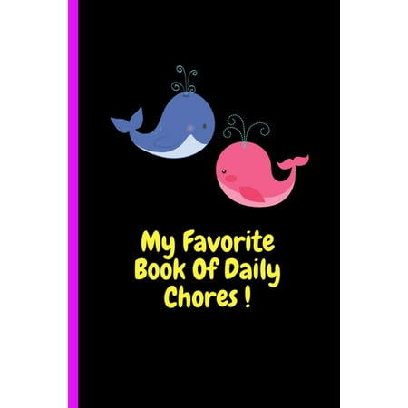 My Favorite Book Of Daily Chores !: Daily, Weekly House Chore Chart For Kids. Great Way To Teach Your Child The Importance of Discipline, Responsibility, Organization, Self Reliance Skills And The (Best Way To Discipline Kids)