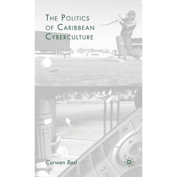 The Politics of Caribbean Cyberculture, (Hardcover)