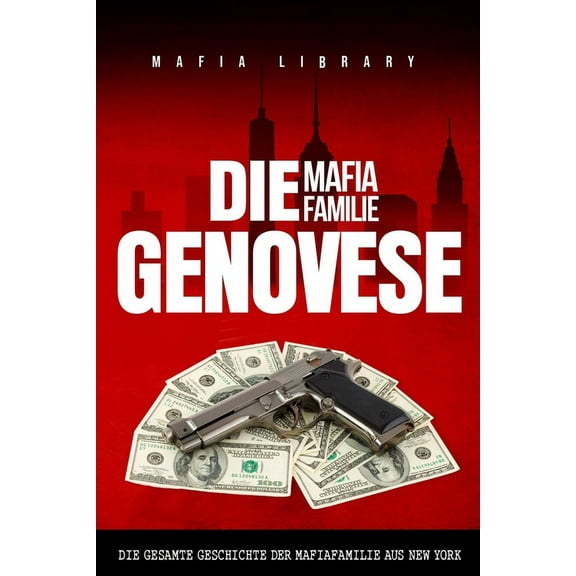 Die Mafia Familie Genovese: Die Gesamte Geschichte der Mafiafamilie aus New York, (Paperback)
