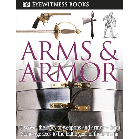 Pre-Owned DK Eyewitness Books: Arms and Armor: Discover the Story of Weapons and Armor--From Stone Age Axes to the Battle Gear O [With CDROM and Charts] (Hardcover) 0756673194 9780756673192