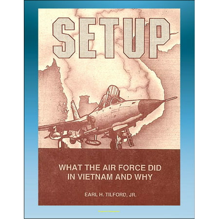 Setup: What the Air Force Did in Vietnam and Why - Thoughts of Atomic Weapons, Bombing and Diplomacy, Linebacker, Laos and Cambodia, Mayaguez -