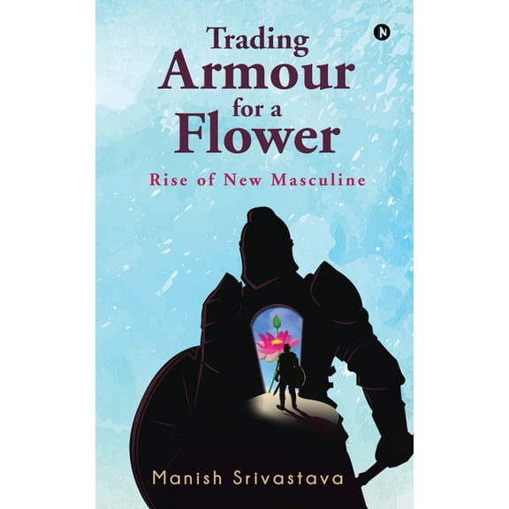 Trading Armour for a Flower: Rise of New Masculine, (Paperback)