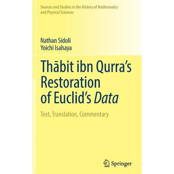 Sources and Studies in the History of Ma Thābit Ibn Qurra's Restoration of Euclid's Data: Text, Translation, Commentary, (Hardcover)