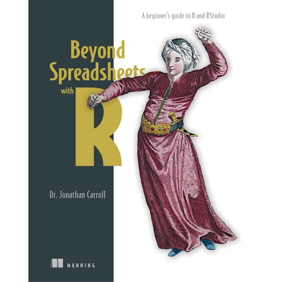 Beyond Spreadsheets with R : A beginner's guide to R and RStudio (Edition 1) (Paperback)