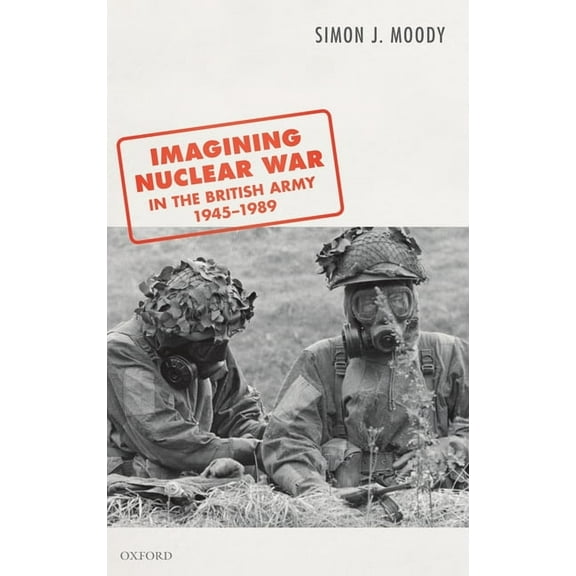 Imagining Nuclear War in the British Army, 1945-1989, (Hardcover)