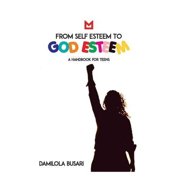 From Self Esteem to God Esteem: (A Handbook for Teens)