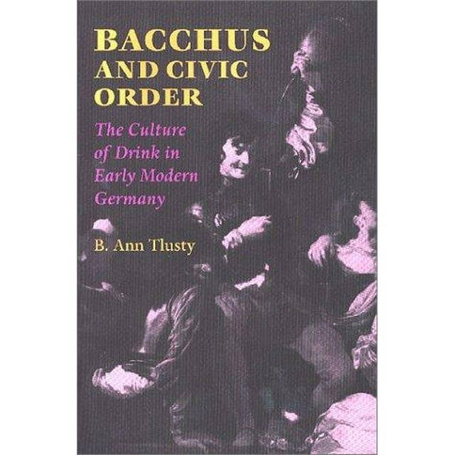 Bacchus et l'Ordre Civil: la Culture de la Boisson dans l'Allemagne Moderne Précoce