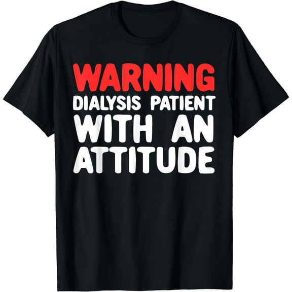 Funny Kidney Dialysis Patient With An, Attitude T-Shirt mens t hirt men,black,women,misfits,journey ,boys
