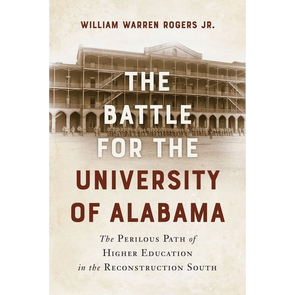 The Battle for the University of Alabama: The Perilous Path of Higher Education in the Reconstruction South, (Paperback)