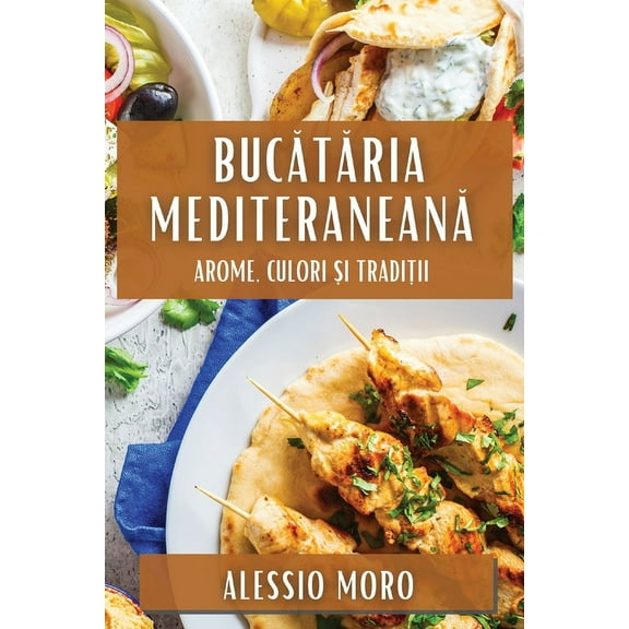 Bucătăria Mediteraneană: Arome, Culori și Tradiții, (Paperback)