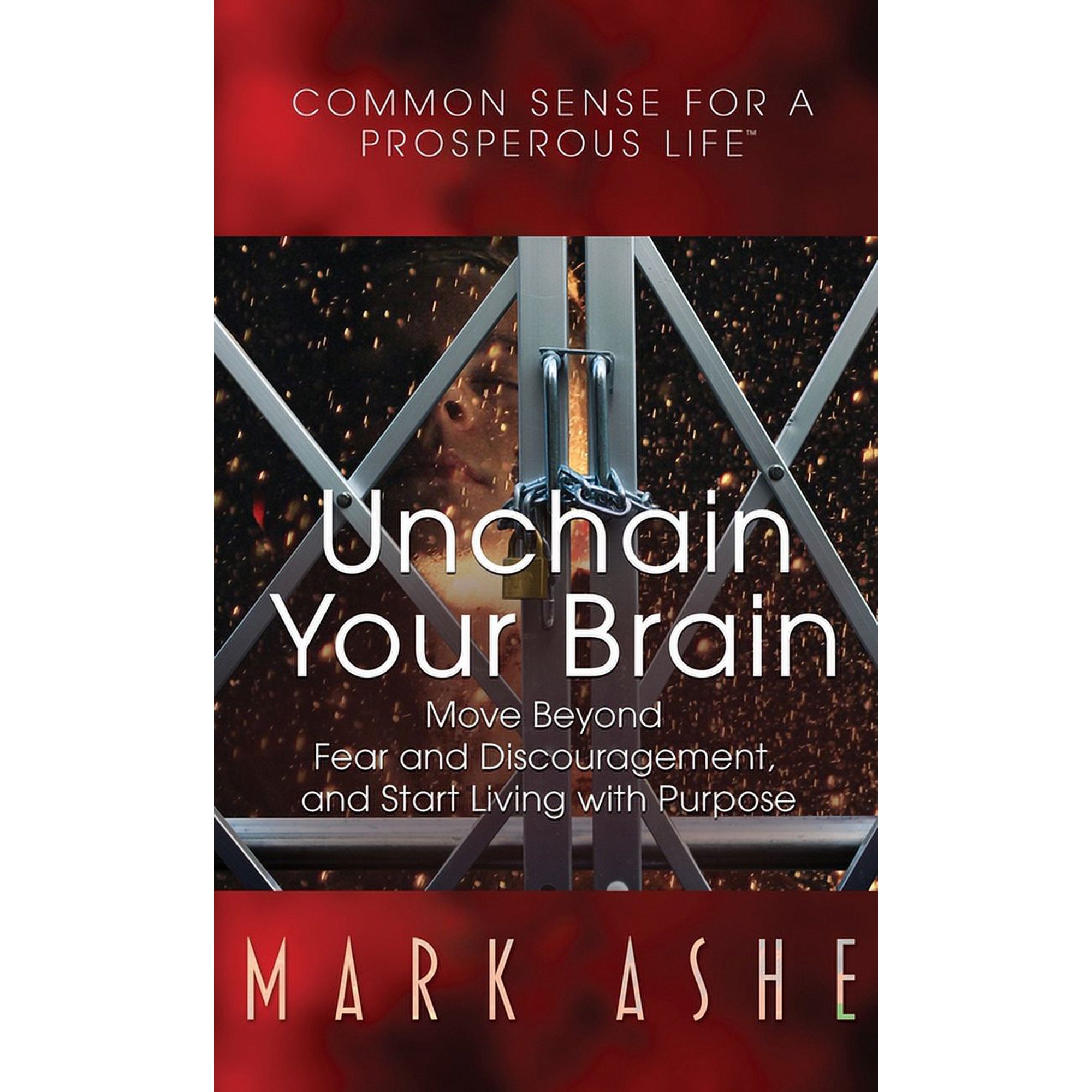 Common Sense for a Prosperous Life Unchain Your Brain: Move Beyond Fear and Discouragement and Start Living with Purpose Book 4 (Hardcover)