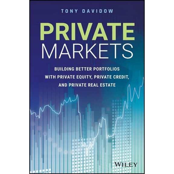 Private Markets: Building Better Portfolios with Private Equity, Private Credit, and Private Real Estate, (Hardcover)