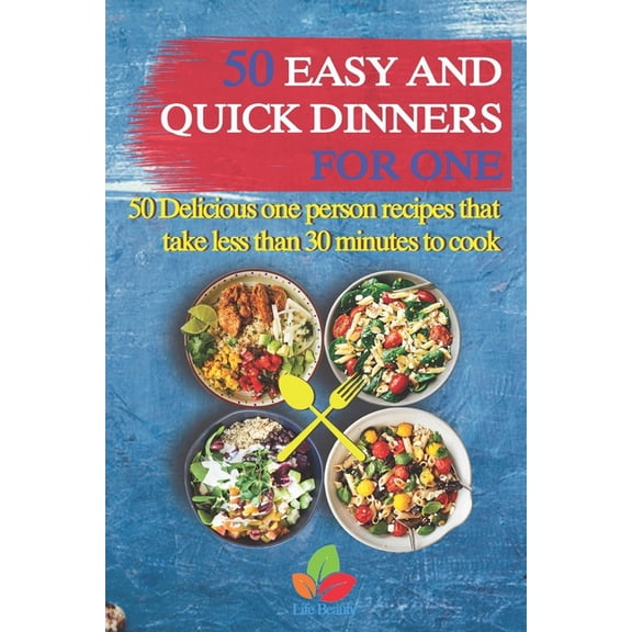 50 Easy And Quick Dinners For One - 50 Delicious one person recipes that take less than 30 minutes to cook, (Paperback)