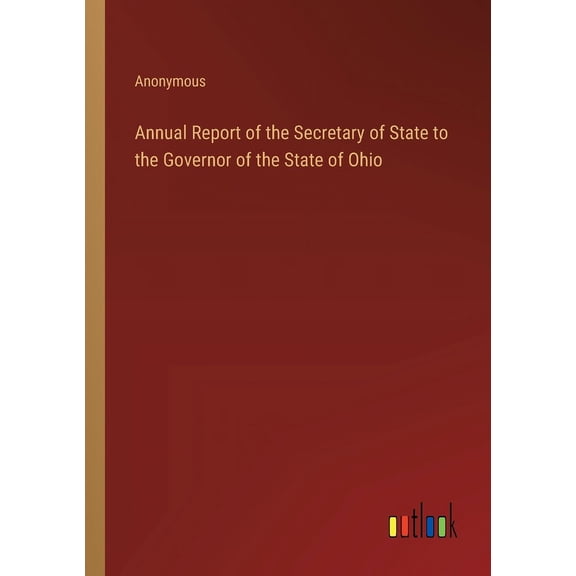 Annual Report of the Secretary of State to the Governor of the State of Ohio (Paperback)