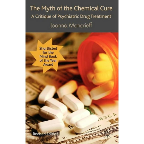 The Myth of the Chemical Cure: A Critique of Psychiatric Drug Treatment, (Paperback)
