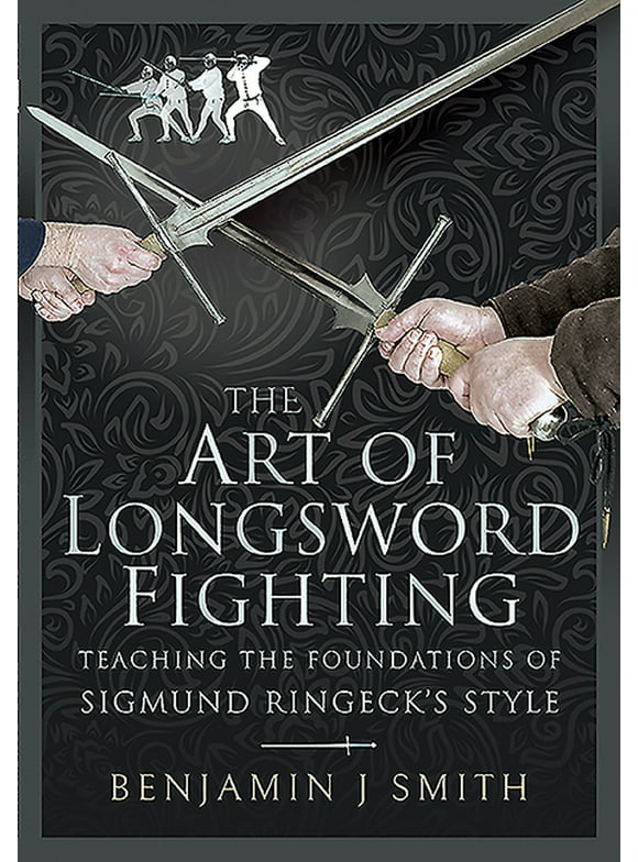 Art of Longsword Fighting : Teaching the Foundations of Sigmund Ringeck?s Style