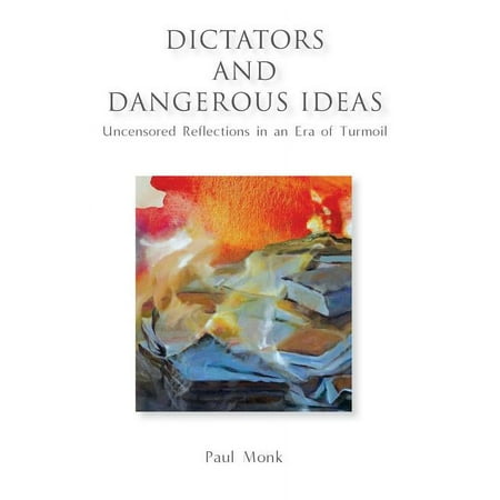 Dictators and Dangerous Ideas: Uncensored Reflections in an Era of Turmoil (Hardcover)