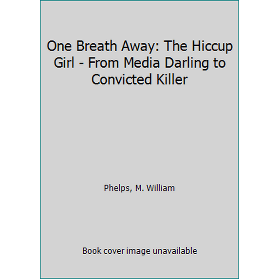 Pre-Owned One Breath Away: The Hiccup Girl - From Media Darling to Convicted Killer (Unknown) 0786035013 9780786035014