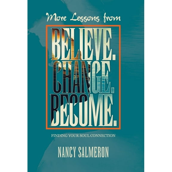 More Lessons from Believe. Change. Become.: Finding Your Soul Connection, (Hardcover)
