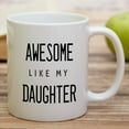 thumbnail image 4 of Funny Mug - Awesome Like My Daughter 11 Oz Ceramic Coffee Mugs - Funny, Sarcasm, Sarcastic, Motivational, Inspirational birthday gifts for dad, papa, father, stepdad father's day gift, 4 of 6