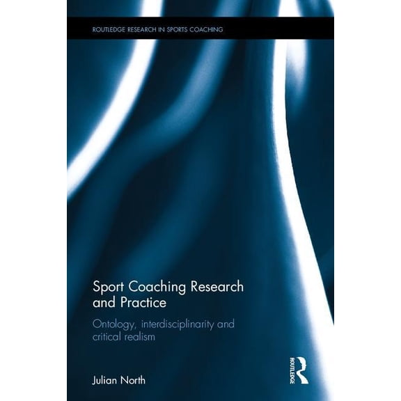 Routledge Research in Sports Coaching Sport Coaching Research and Practice: Ontology, Interdisciplinarity and Critical Realism, (Hardcover)