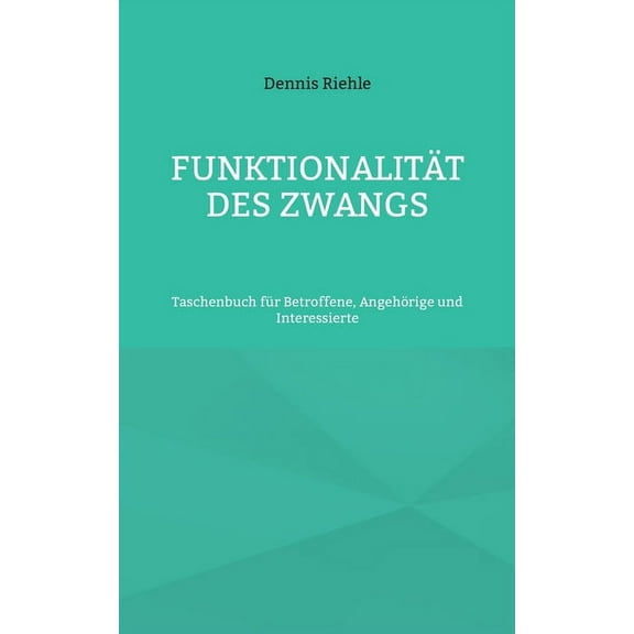 Funktionalität des Zwangs: Taschenbuch für Betroffene, Angehörige und Interessierte, (Paperback)