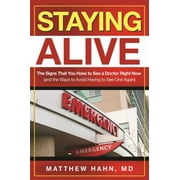 Staying Alive: The Signs That You Have to See a Doctor Right Now (and the Ways to Avoid Having to See One Again) [Paperback - Used]