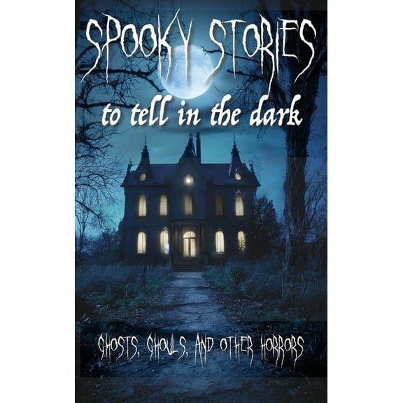 Spooky Stories to Tell in the Dark: Ghosts, Ghouls, and other Horrors, (Hardcover)