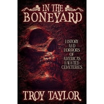 In the Boneyard: History and Horror of America's Haunted Cemeteries, (Paperback)